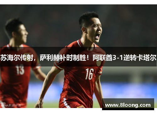 苏海尔传射,萨利赫补时制胜!阿联酋3-1逆转卡塔尔